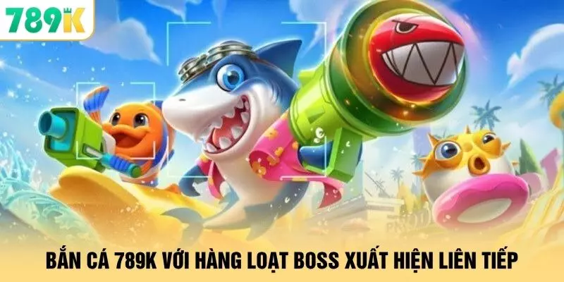 Bắn Cá - 7 Phòng Săn Boss Hấp Dẫn Được Yêu Thích Tại 789K 1 Bắn cá 789K với hàng loạt boss xuất hiện liên tiếp