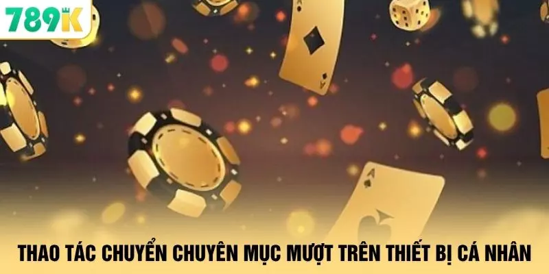 Casino - 3 Sảnh Game Được Anh Em Truy Cập Nhiều Tại 789K 3 Thao tác chuyển chuyên mục mượt trên thiết bị cá nhân