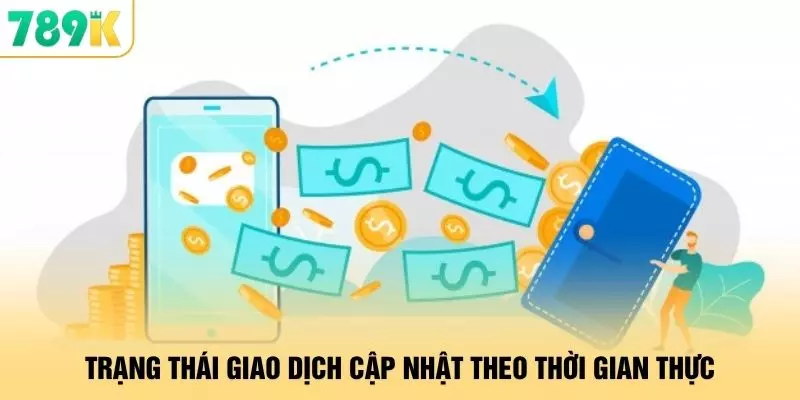 Rút Tiền - 789K Xử Lý 24/7 Giao Dịch An Toàn Tốc Độ Cao 2 Trạng thái giao dịch cập nhật theo thời gian thực